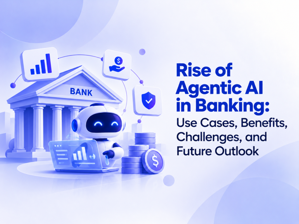 Rise of Agentic AI in Banking: Use Cases, Benefits, Challenges, and Future Outlook rise of agentic ai in banking